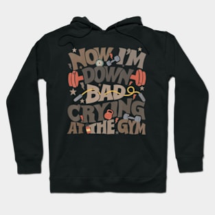 Now I'm Down Bad Crying At The Gym Ts Hoodie